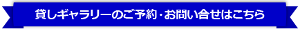 貸しギャラリーのご予約・お問い合せはこちら